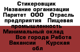 Стикеровщик › Название организации ­ Паритет, ООО › Отрасль предприятия ­ Пищевая промышленность › Минимальный оклад ­ 34 000 - Все города Работа » Вакансии   . Курская обл.